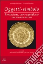 Oggetti-simbolo. Produzione, uso e significato nel mondo antico. Ediz. multilingue libro