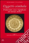 Oggetti-simbolo. Produzione, uso e significato nel mondo antico. Ediz. multilingue libro