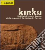 Kinku. Sigilli dell'età del bronzo dalla regione di Gaziantep in Turchia libro