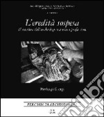 L'eredità sospesa. Il mestiere dell'archeologo tra vita e professione. Ediz. italiana e inglese