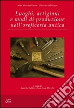 Luoghi, artigiani e modi di produzione nell'oreficeria antica libro