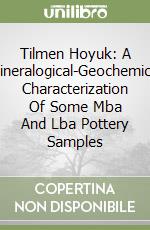 Tilmen Hoyuk: A Mineralogical-Geochemical Characterization Of Some Mba And Lba Pottery Samples libro