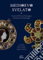 Medioevo svelato. Storie dell'Emilia-Romagna attraverso l'archeologia. Ediz. illustrata libro