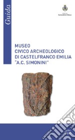 Museo Civico Archeologico di Castelfranco Emilia «A. C. Simonini». Guida libro