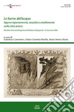 Le forme dell'acqua. Approvvigionamento, raccolta e smaltimento nella città antica. Atti delle Giornate Gregoriane. XII Edizione (Agrigento, 1-2 dicembre 2018)