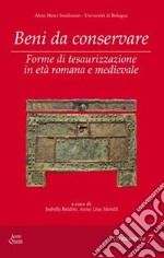 Beni da conservare. Forme di tesaurizzazione in età romana e medievale libro