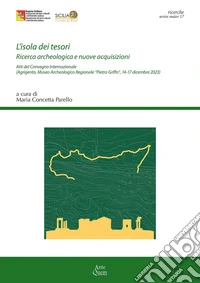 L'isola dei tesori. Ricerca archeologica e nuove acquisizioni. Atti del Convegno internazionale (Agrigento, Museo Archeologico Regionale "Pietro Griffo", 14-17 dicembre 2023) libro