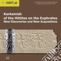 Karkemish of the Hittites on the Euphrates. New discoveries and new acquisitions libro