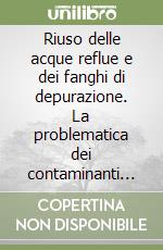 Riuso delle acque reflue e dei fanghi di depurazione. La problematica dei contaminanti emergenti libro