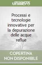 Processi e tecnologie innovative per la depurazione delle acque reflue libro