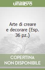 Arte di creare e decorare (Esp. 36 pz.) libro