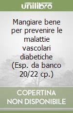 Mangiare bene per prevenire le malattie vascolari diabetiche (Esp. da banco 20/22 cp.) libro