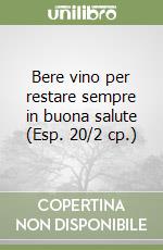 Bere vino per restare sempre in buona salute (Esp. 20/2 cp.) libro