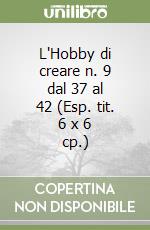 L'Hobby di creare n. 9 dal 37 al 42 (Esp. tit. 6 x 6 cp.) libro