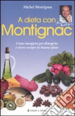 A dieta con Montignac. Come mangiare per dimagrire e vivere in buona salute libro