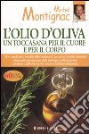 L'olio d'oliva. Un toccasana per il cuore e per il corpo libro