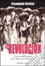 La revolución. L'avventurosa storia della rivoluzione messicana libro