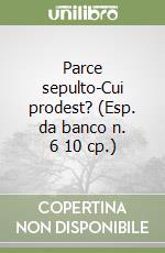 Parce sepulto-Cui prodest? (Esp. da banco n. 6 10 cp.) libro