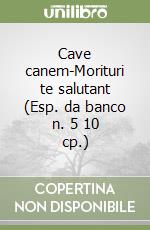 Cave canem-Morituri te salutant (Esp. da banco n. 5 10 cp.) libro