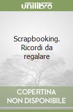 Scrapbooking. Ricordi da regalare libro