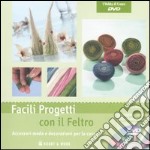 Facili progetti con il feltro. Accessori moda e decorazioni per la casa. Ediz. illustrata. Con DVD