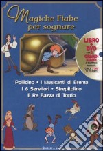 Magiche fiabe per sognare: Pollicino-I musicanti di Brema-I 6 servitori-Strepitolino-Il re Bazza di Tordo. Ediz. illustrata. Con DVD