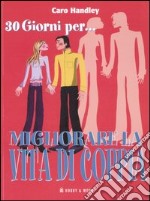 Trenta giorni per... migliorare la vita di coppia. Come mantenere viva la fiamma in un solo mese libro