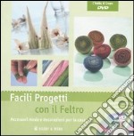 Facili progetti con il feltro. Accessori moda e decorazioni per la casa. Ediz. illustrata. Con DVD