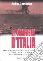 La campagna d'Italia. Dallo sbarco in Sicilia alle battaglie di Cassino: gli eventi cruciali che portarono alla liberazione della penisola libro