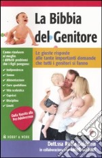 La bibbia del genitore. Le giuste risposte alle tante importanti domande che tutti i genitori si fanno libro