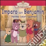 Imparo con Benjamin. Forme, colori e contrari. Il mondo di Benjamin libro