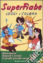 Superfiabe. Biancaneve-Hansel e Gretel-Il prode piccolo sarto. Leggi e colora. Ediz. illustrata libro