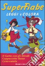 Superfiabe. Il gatto con gli stivali-Cappuccetto Rosso-Cenerentola. Leggi e colora. Ediz. illustrata libro