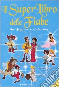 Il superlibro delle fiabe da leggere e colorare libro