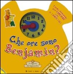 Che ore sono Benjamin? Il mondo di Benjamin. Ediz. illustrata libro