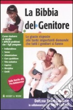 La bibbia del genitore. Le giuste risposte alle tante importanti domande che tutti i genitori si fanno libro