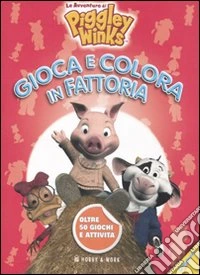 Gioca e colora in fattoria. Le avventure di Piggley Winks. Ediz. illustrata libro