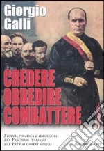 Credere obbedire combattere. Storia, politica e ideologia del fascismo italiano dal 1919 ai giorni nostri libro