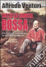 Sotto la camicia rossa. Un ritratto indiscreto di Giuseppe Garibaldi