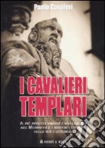 I Cavalieri templari. Il più importante ordine cavalleresco del Medioevo e i misteri custoditi nelle sue cattedrali libro