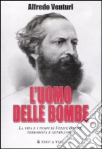 L'uomo delle bombe. La vita e i tempi di Felice Orsini, terrorista e gentiluomo libro