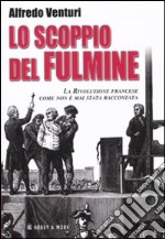 Lo scoppio del fulmine. La Rivoluzione francese come non è mai stata raccontata libro