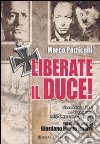 Liberate il Duce. Gran Sasso 1943: la vera storia dell'Operazione Quercia libro