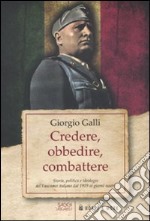 Credere, obbedire, combattere. Storia, politica e ideologia del fascismo italiano dal 1919 ai giorni nostri libro