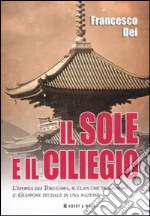 Il sole e il ciliegio. L'epopea dei Tokugawa, il clan che trasformò il Giappone feudale in una nazione libro