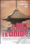 Il sole e il ciliegio. L'epopea dei Tokugawa, il clan che trasformò il Giappone feudale in una nazione libro