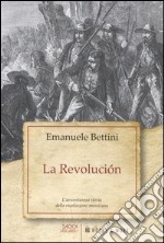 La revolución. L'avventurosa storia della rivoluzione messicana libro