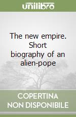 The new empire. Short biography of an alien-pope libro