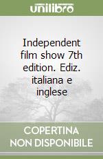 Independent film show 7th edition. Ediz. italiana e inglese libro