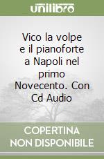 Vico la volpe e il pianoforte a Napoli nel primo Novecento. Con Cd Audio